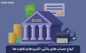 انواع حساب بانکی ؛ کاربردها و تفاوت های آن